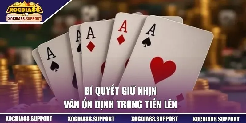 Bí quyết giữ nhịn ván ổn định trong tiến lên 